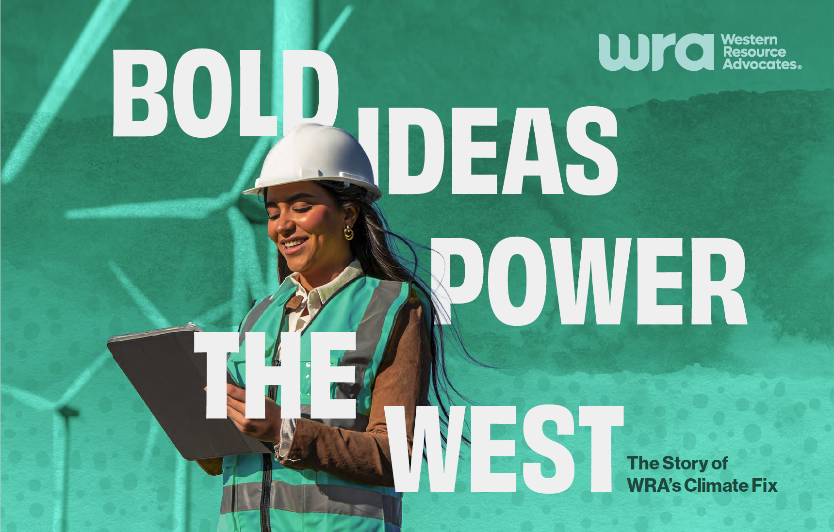 climate-fix-report-cover_WRA-1 A woman in a safety vest and hard hat holding a clipboard stands in front of wind turbines. Text reads: "Bold Ideas Power the West. The Story of WRA’s Climate Fix.